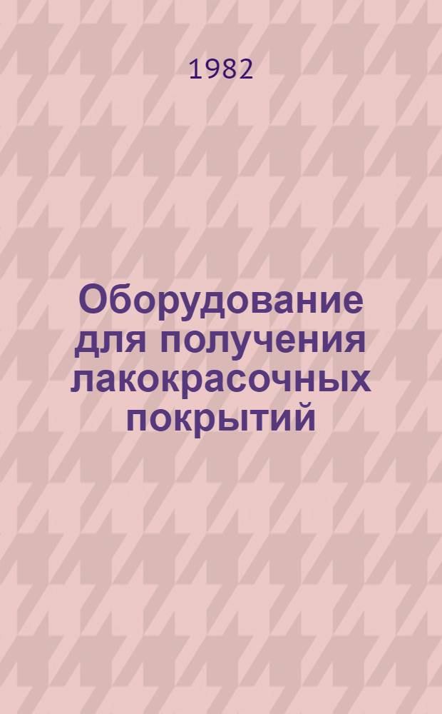 Оборудование для получения лакокрасочных покрытий : Учеб. пособие для вузов по спец. "Хим. технология лаков, красок и лакокрасочных покрытий"