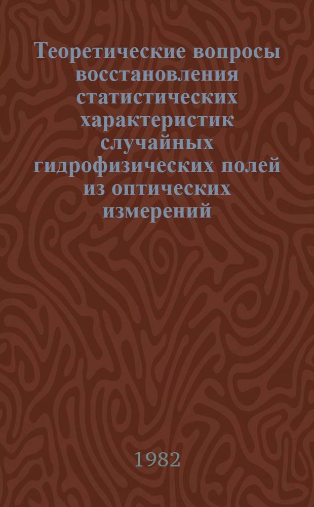 Теоретические вопросы восстановления статистических характеристик случайных гидрофизических полей из оптических измерений : Автореф. дис. на соиск. учен. степ. канд. физ.-мат. наук : (01.04.08)