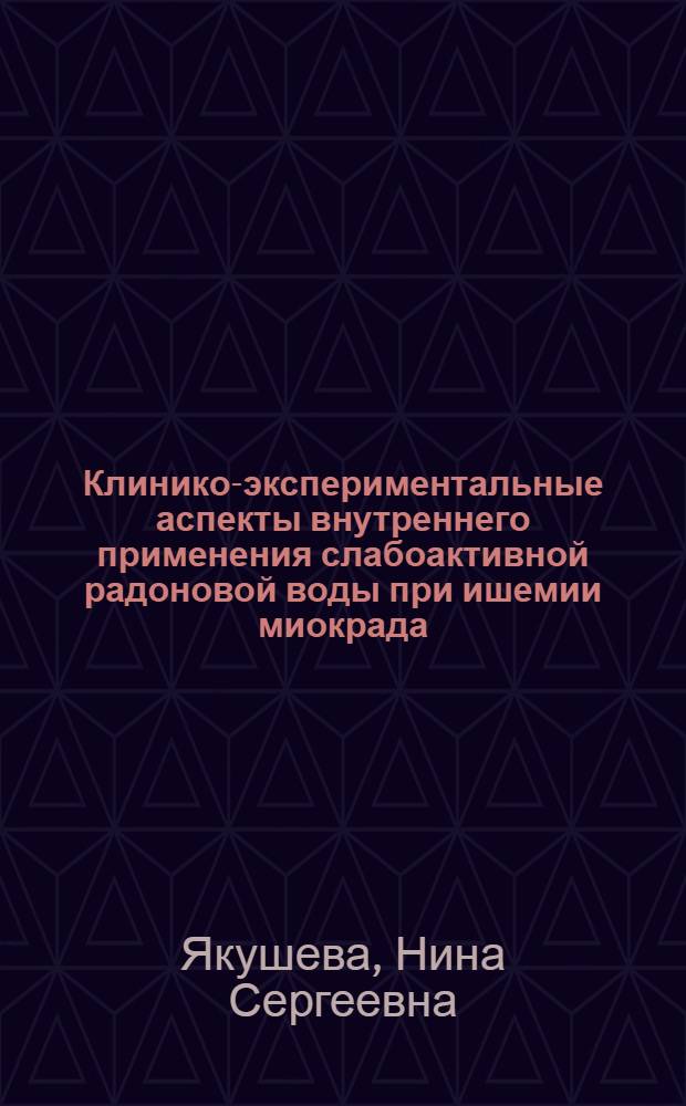Клинико-экспериментальные аспекты внутреннего применения слабоактивной радоновой воды при ишемии миокрада : Автореф. дис. на соиск. учен. степ. канд. мед. наук : (14.00.06)