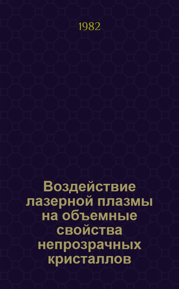Воздействие лазерной плазмы на объемные свойства непрозрачных кристаллов : Автореф. дис. на соиск. учен. степ. д. ф.-м. н
