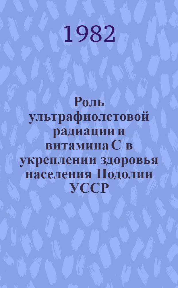 Роль ультрафиолетовой радиации и витамина С в укреплении здоровья населения Подолии УССР : Автореф. дис. на соиск. учен. степ. канд. мед. наук : (14.00.07)