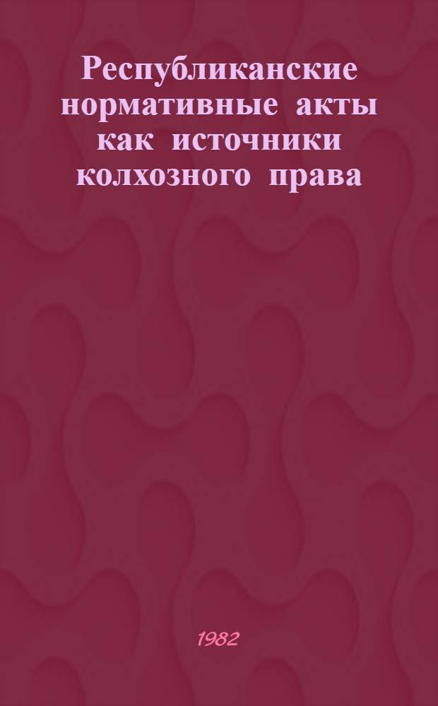 Республиканские нормативные акты как источники колхозного права : (По материалам ЛитССР) : Автореф. дис. на соиск. учен. степ. канд. юрид. наук : (12.00.06)