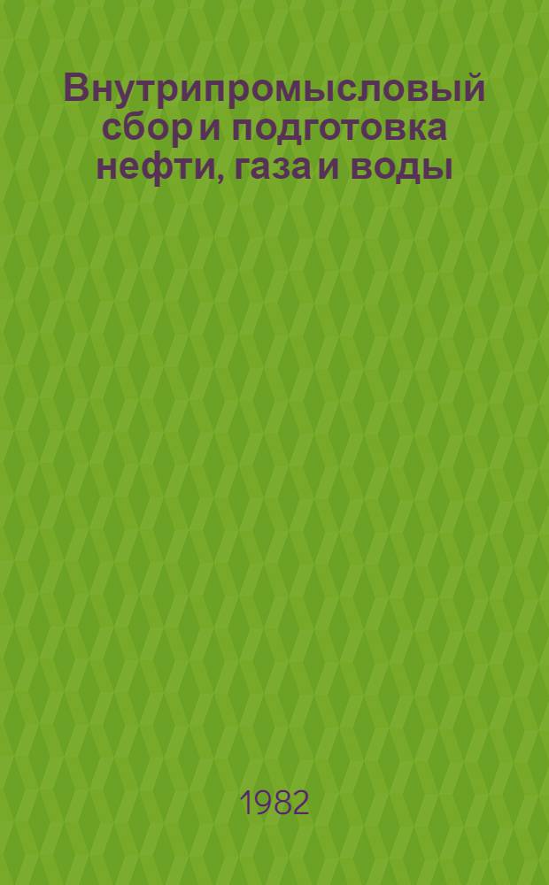 Внутрипромысловый сбор и подготовка нефти, газа и воды : Сб. науч. тр