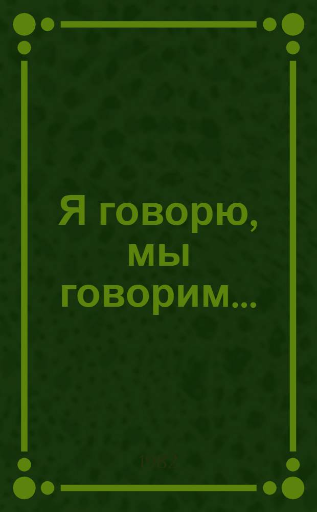 Я говорю, мы говорим... : Очерки о человеч. общении