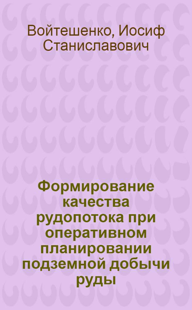 Формирование качества рудопотока при оперативном планировании подземной добычи руды : Автореф. дис. на соиск. учен. степ. канд. техн. наук : (08.00.05)