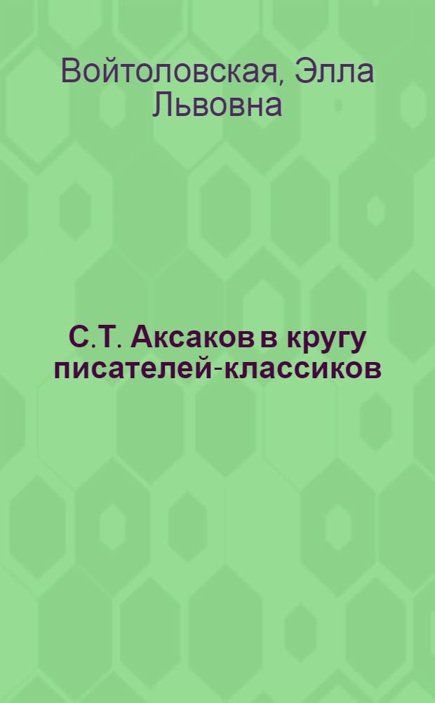 С.Т. Аксаков в кругу писателей-классиков : Докум. очерки : Для ст. возраста