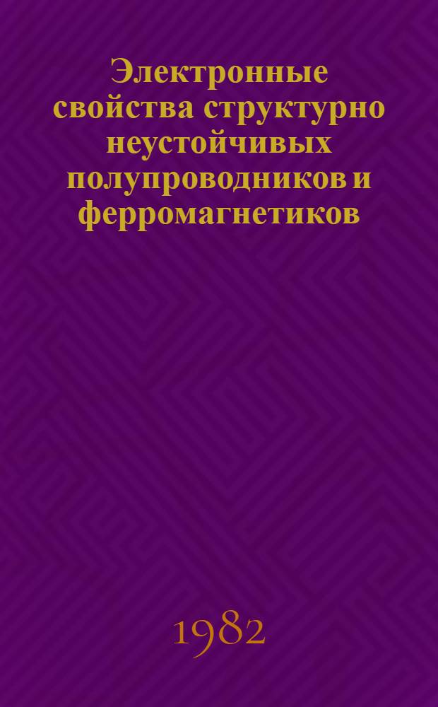 Электронные свойства структурно неустойчивых полупроводников и ферромагнетиков : Автореф. дис. на соиск. учен. степ. д-ра физ.-мат. наук : (01.04.07)