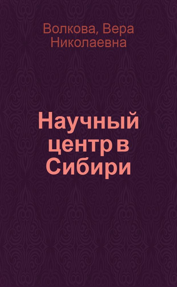 Научный центр в Сибири : (Сиб. отд-ние АН СССР) : Посвящается 25-летию : Указ. лит., 1974-1981 гг