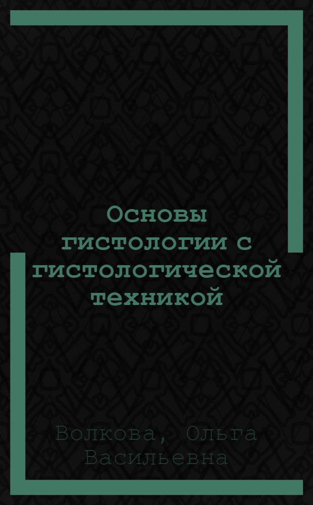 Основы гистологии с гистологической техникой : Учебник для фельдш.-лаборант. отд-ний мед. уч-щ