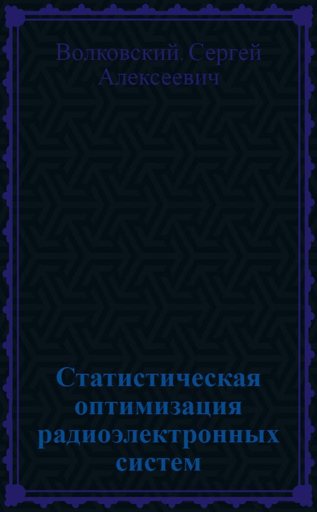 Статистическая оптимизация радиоэлектронных систем : Учеб. пособие для дневной и веч. форм обучения