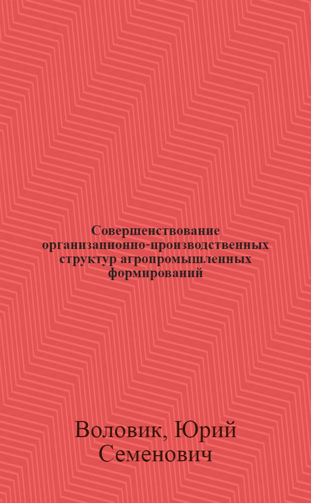 Совершенствование организационно-производственных структур агропромышленных формирований : (На материалах плодоовощеконсерв. объединений СССР) : Автореф. дис. на соиск. учен. степ. канд. экон. наук : (08.00.05)