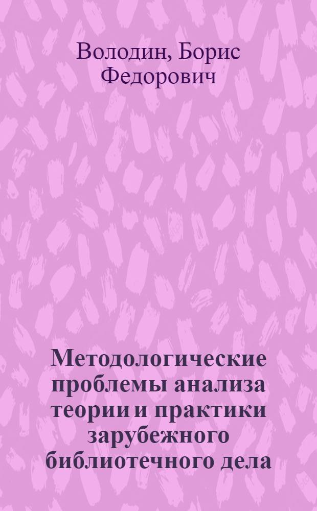Методологические проблемы анализа теории и практики зарубежного библиотечного дела : Автореф. дис. на соиск. учен. степ. канд. пед. наук : (05.25.03)