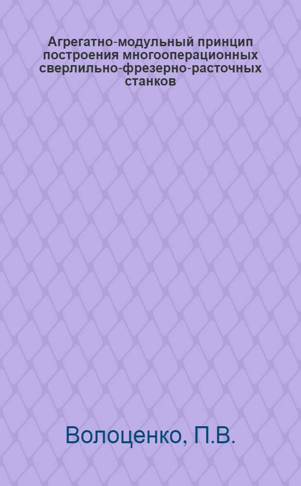 Агрегатно-модульный принцип построения многооперационных сверлильно-фрезерно-расточных станков : Обзор