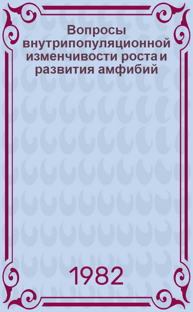 Вопросы внутрипопуляционной изменчивости роста и развития амфибий : Сб. статей