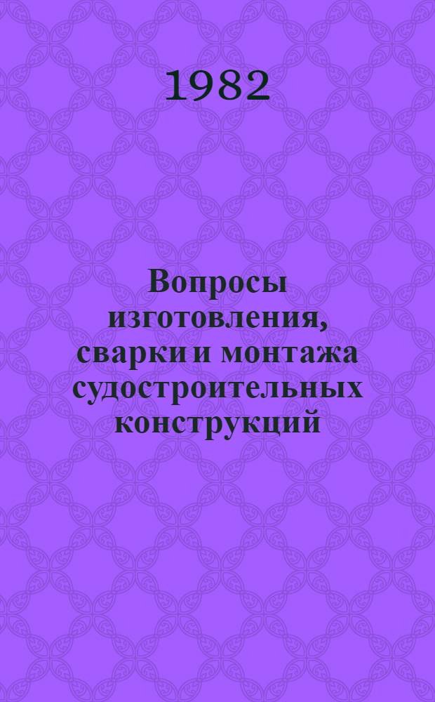 Вопросы изготовления, сварки и монтажа судостроительных конструкций : Сб. науч. тр