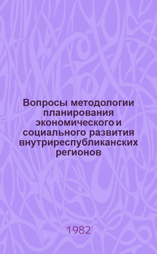 Вопросы методологии планирования экономического и социального развития внутриреспубликанских регионов : Сб. статей