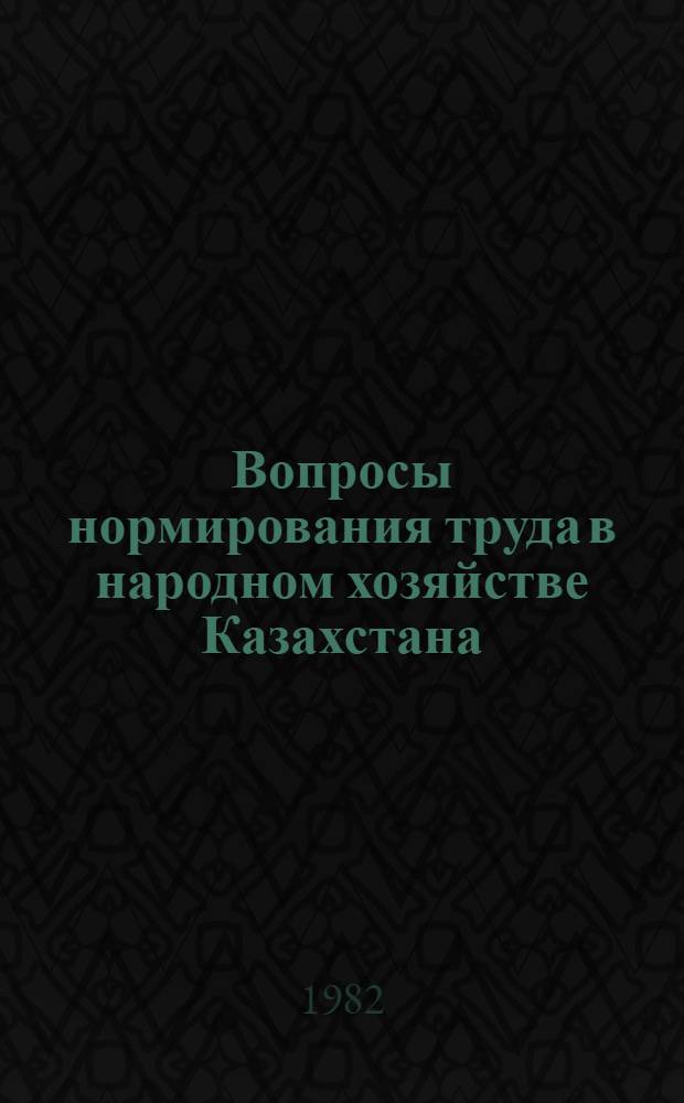 Вопросы нормирования труда в народном хозяйстве Казахстана : Сб. ст.