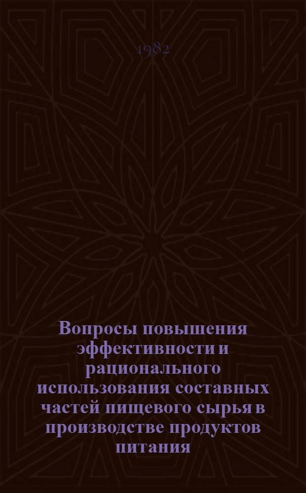 Вопросы повышения эффективности и рационального использования составных частей пищевого сырья в производстве продуктов питания : Сб. науч. тр