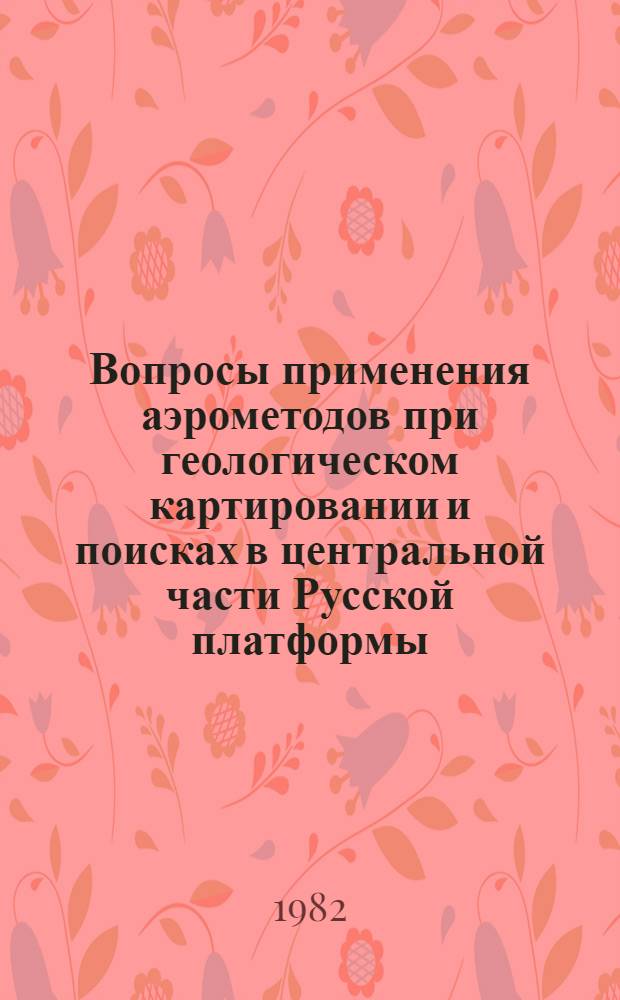 Вопросы применения аэрометодов при геологическом картировании и поисках в центральной части Русской платформы : Сб. статей