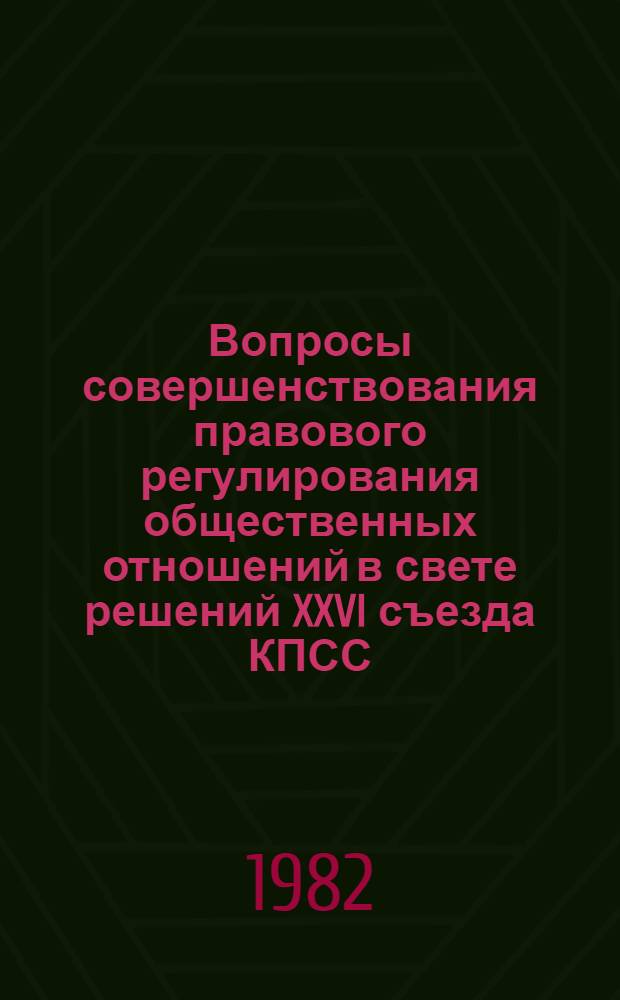 Вопросы совершенствования правового регулирования общественных отношений в свете решений XXVI съезда КПСС : Сб. науч. тр