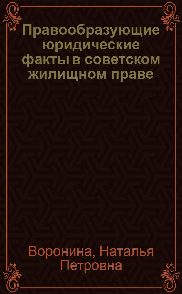 Правообразующие юридические факты в советском жилищном праве : Автореф. дис. на соиск. учен. степ. канд. юрид. наук : (12.00.03)