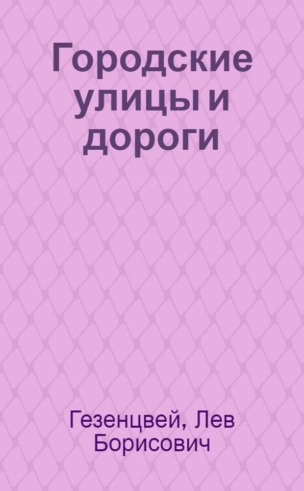 Городские улицы и дороги : Учебник для техникумов по спец. 1215 "Стр-во и эксплуатация гор. путей сообщ. и внутризаводских дорог"