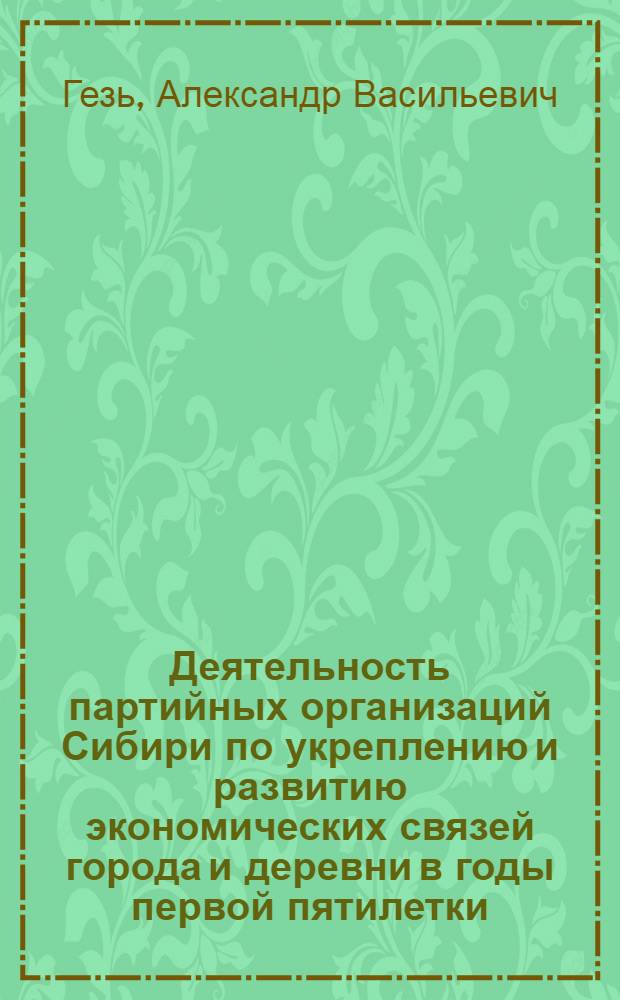 Деятельность партийных организаций Сибири по укреплению и развитию экономических связей города и деревни в годы первой пятилетки (1928-1932 гг.) : Автореф. дис. на соиск. учен. степ. канд. ист. наук : (07.00.01)