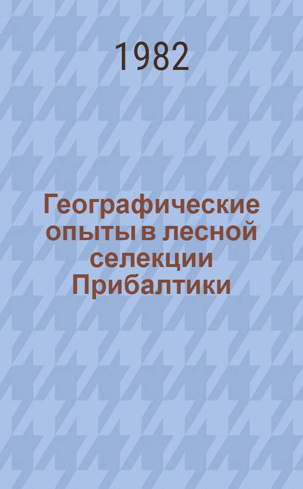 Географические опыты в лесной селекции Прибалтики : Сб. статей