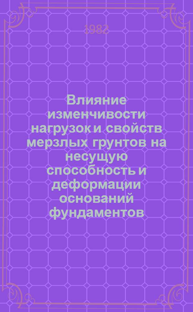 Влияние изменчивости нагрузок и свойств мерзлых грунтов на несущую способность и деформации оснований фундаментов : Автореф. дис. на соиск. учен. степ. к. т. н