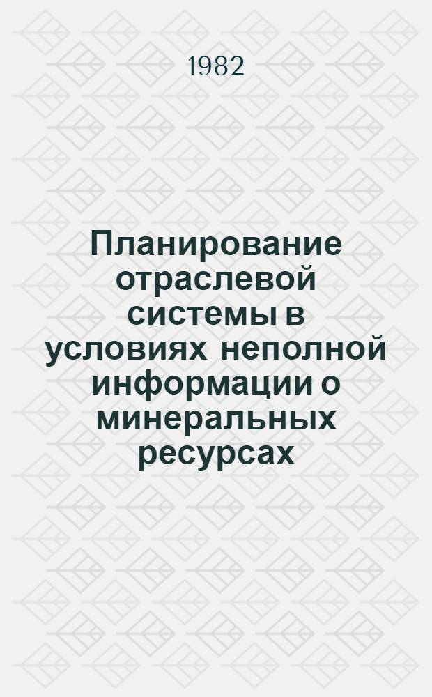 Планирование отраслевой системы в условиях неполной информации о минеральных ресурсах : (На примере освоения фосфат. сырья Сибири) : Автореф. дис. на соиск. учен. степ. к. э. н
