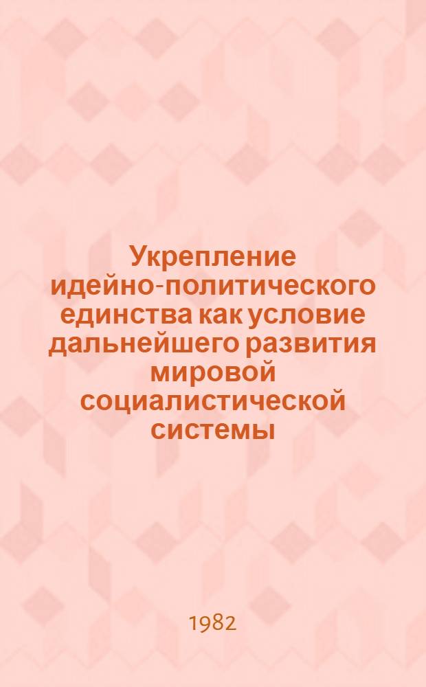 Укрепление идейно-политического единства как условие дальнейшего развития мировой социалистической системы : Автореф. дис. на соиск. учен. степ. канд. филос. наук : (09.00.02)