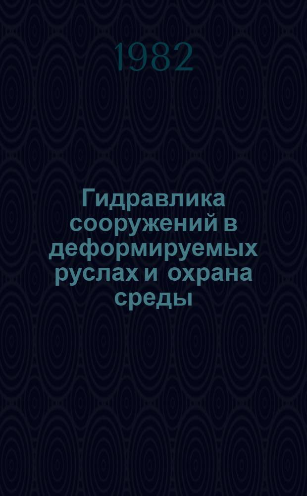 Гидравлика сооружений в деформируемых руслах и охрана среды : Сб. науч. тр