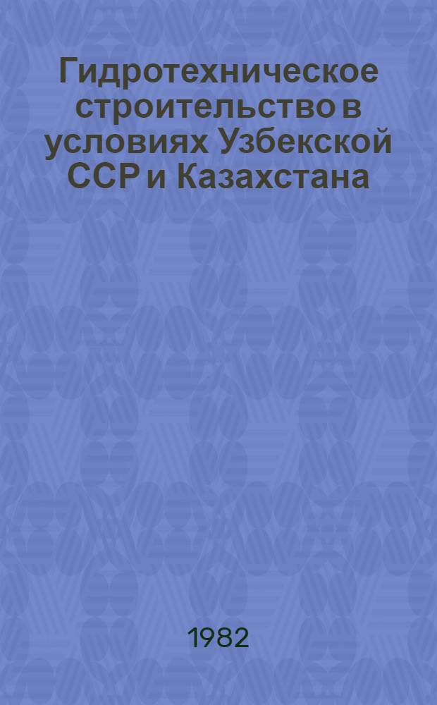 Гидротехническое строительство в условиях Узбекской ССР и Казахстана : Сб. статей