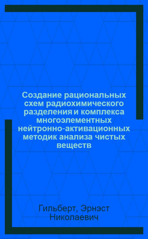 Создание рациональных схем радиохимического разделения и комплекса многоэлементных нейтронно-активационных методик анализа чистых веществ, природных объектов и аэрозолей : Автореф. дис. на соиск. учен. степ. д. х. н
