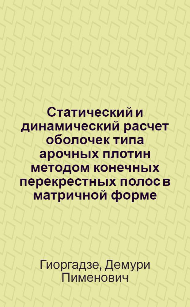 Статический и динамический расчет оболочек типа арочных плотин методом конечных перекрестных полос в матричной форме : Автореф. дис. на соиск. учен. степ. канд. техн. наук : (01.02.03)