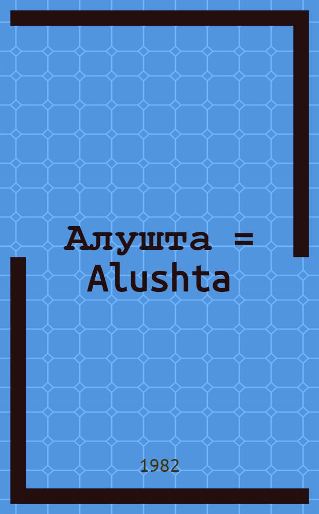 Алушта = Alushta : Путеводитель