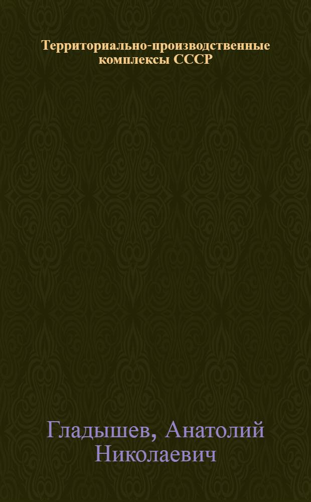 Территориально-производственные комплексы СССР : Пробл. формирования и развития