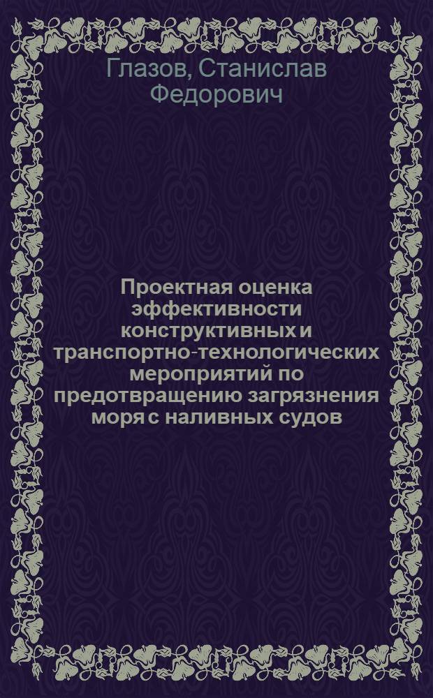 Проектная оценка эффективности конструктивных и транспортно-технологических мероприятий по предотвращению загрязнения моря с наливных судов : Автореф. дис. на соиск. учен. степ. канд. техн. наук : (05.08.03)