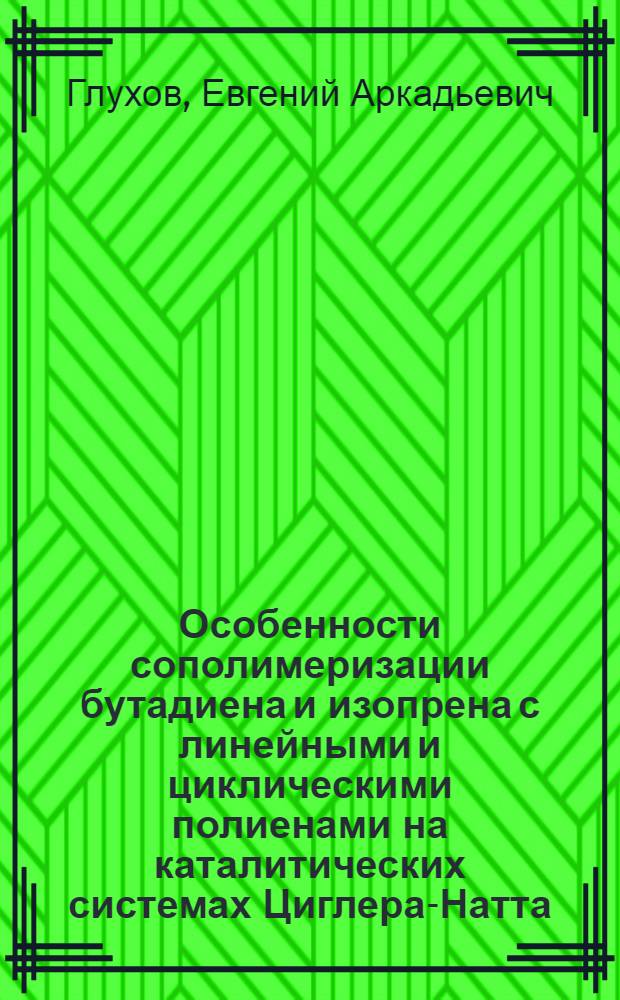 Особенности сополимеризации бутадиена и изопрена с линейными и циклическими полиенами на каталитических системах Циглера-Натта : Автореф. дис. на соиск. учен. степ. канд. хим. наук : (02.00.06)