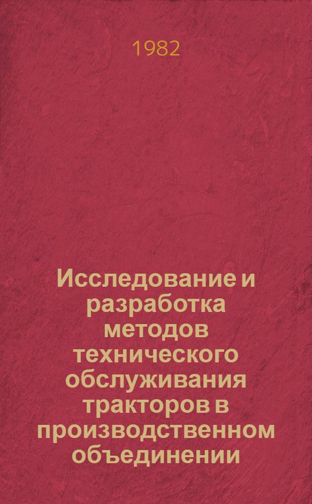 Исследование и разработка методов технического обслуживания тракторов в производственном объединении : (На прим. произв. об-ний Ленингр. обл.) : Автореф. дис. на соиск. учен. степ. канд. техн. наук : (03.20.03)