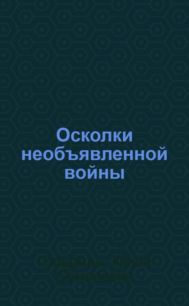 Осколки необъявленной войны : Повесть о боях на Халхин-Голе