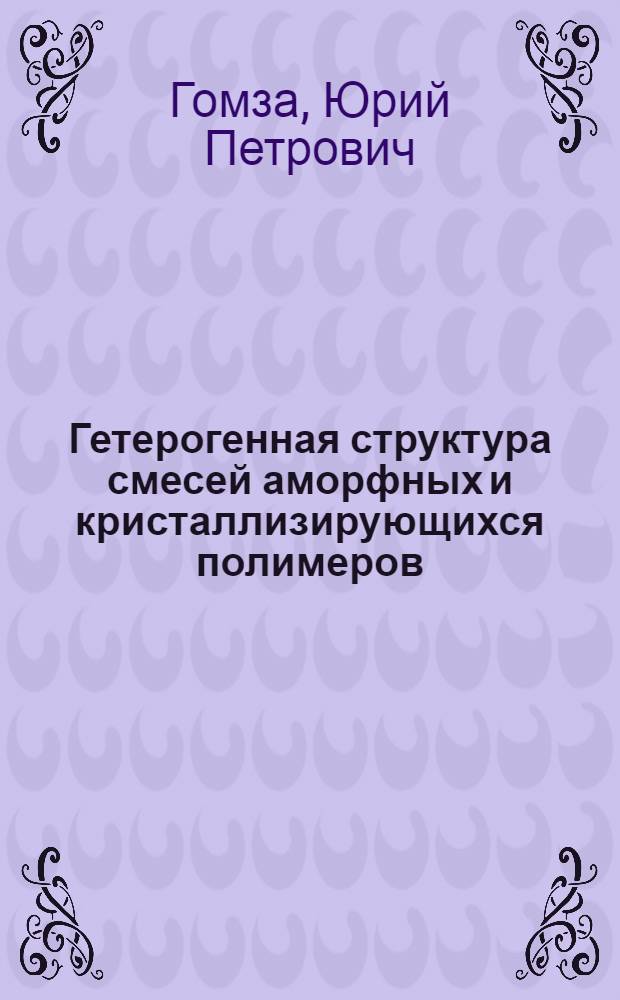 Гетерогенная структура смесей аморфных и кристаллизирующихся полимеров : Автореф. дис. на соиск. учен. степ. канд. хим. наук : (01.04.19)