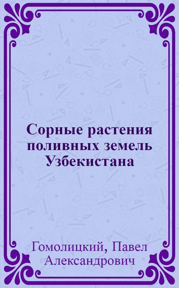 Сорные растения поливных земель Узбекистана : (Ил. справ.)
