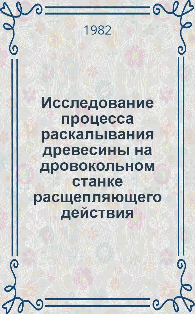 Исследование процесса раскалывания древесины на дровокольном станке расщепляющего действия : Автореф. дис. на соиск. учен. степ. канд. техн. наук : (05.06.02)