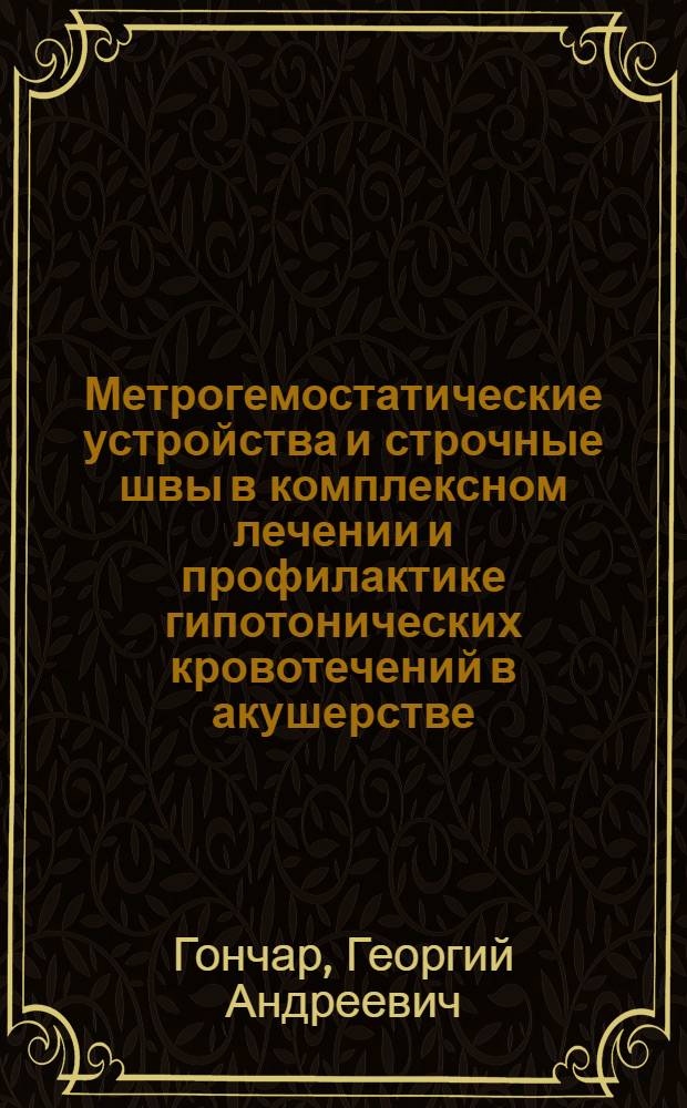 Метрогемостатические устройства и строчные швы в комплексном лечении и профилактике гипотонических кровотечений в акушерстве : Автореф. дис. на соиск. учен. степ. канд. мед. наук : (14.00.01)