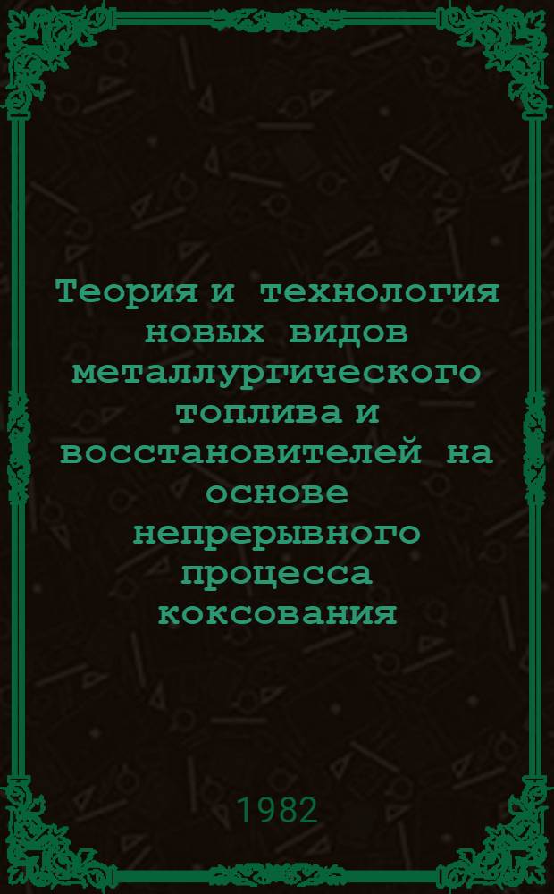 Теория и технология новых видов металлургического топлива и восстановителей на основе непрерывного процесса коксования : Автореф. дис. на соиск. учен. степ. д-ра техн. наук : (05.17.07)