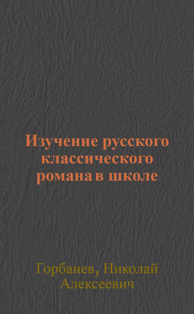Изучение русского классического романа в школе : Пособие для учителя : Сборник