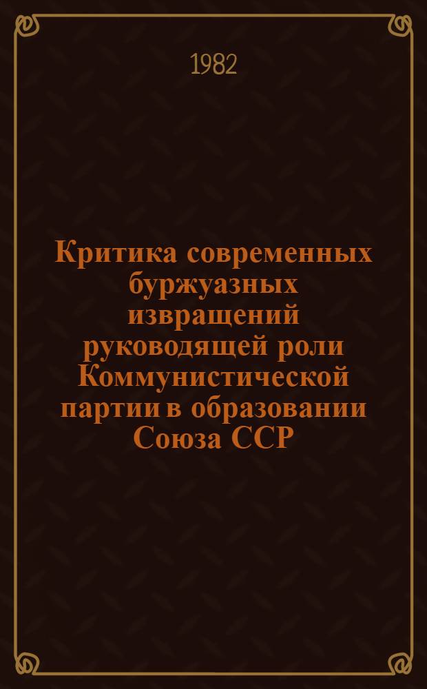 Критика современных буржуазных извращений руководящей роли Коммунистической партии в образовании Союза ССР