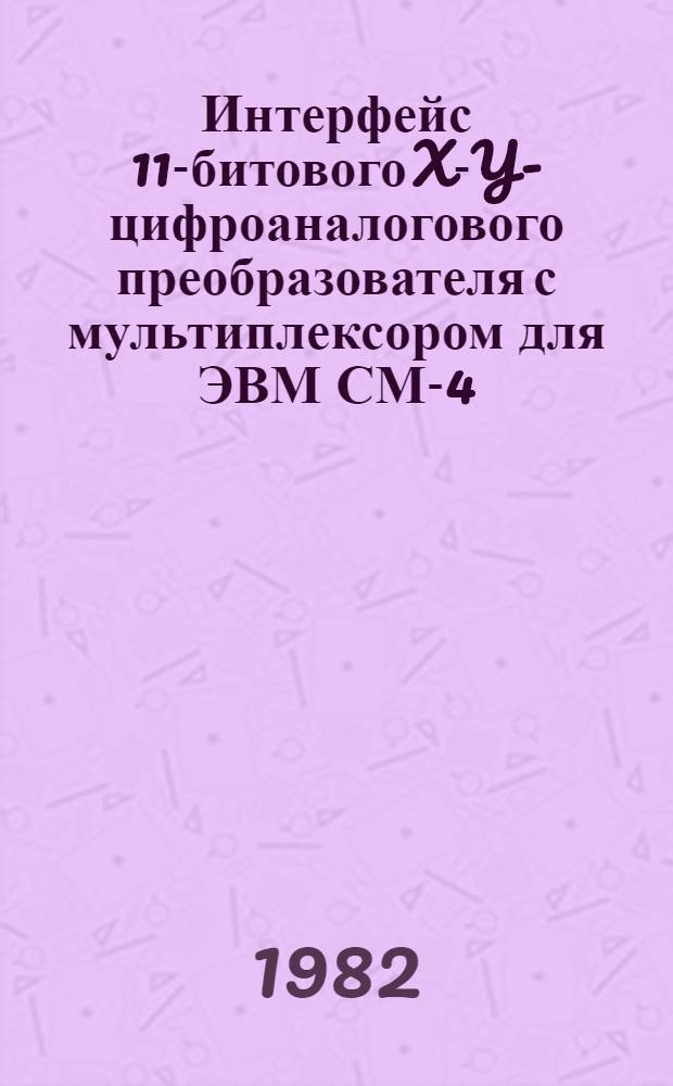 Интерфейс 11-битового X-Y-цифроаналогового преобразователя с мультиплексором для ЭВМ СМ-4