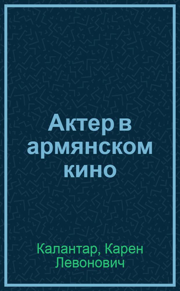 Актер в армянском кино : Концепция фильма и актер. образ